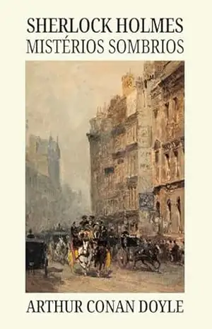 Sherlock Holmes: mistérios sombrios – Arthur Conan Doyle