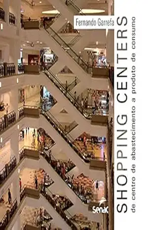 Shopping centers: de centro de abastecimento a produtos de consumo – Fernando Garrefa
