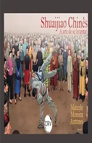 Shuaijiao chinês: A arte de se levantar - Marcelo Moreira Antunes