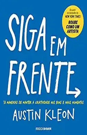 Siga em frente: 10 maneiras de manter a criatividade nos bons e maus momentos (Pitch Deck) – Austin Kleon