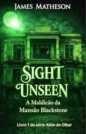 Sight Unseen: A Maldição da Mansão Blackstone (Além do Olhar Livro 1) - James  Matheson