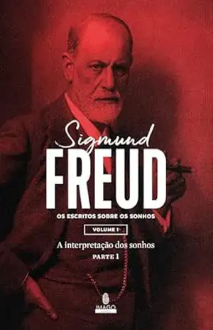 SIGMUND FREUD: ESCRITOS SOBRE OS SONHOS – Sigmund Freud