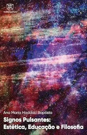 Signos Pulsantes: Estética, Educação e Filosofia – Ana Maria Haddad Baptista