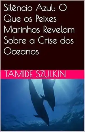 Silêncio Azul: O Que os Peixes Marinhos Revelam Sobre a Crise dos Oceanos – Tamide Szulkin