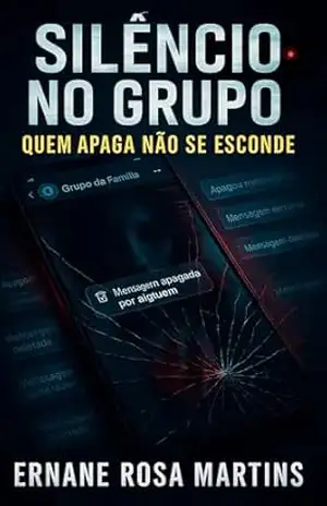 SILÊNCIO NO GRUPO: QUEM APAGA NÃO SE ESCONDE (“Grupo da Família” — Trilogia dos Segredos Printados Livro 3) – Ernane Rosa Martins