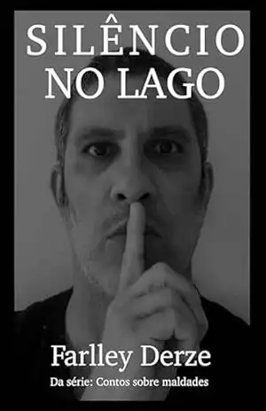 SILÊNCIO NO LAGO (CONTOS SOBRE MALDADES Livro 2) – Farlley Derze