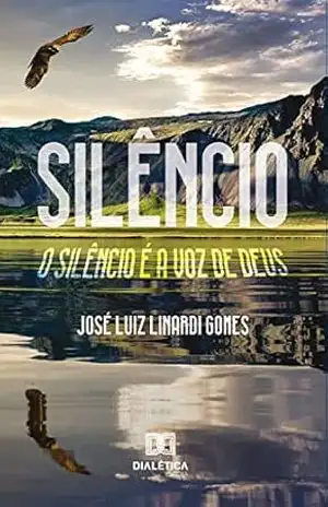 Silêncio: o silêncio é a voz de Deus - José Luiz Linardi Gomes
