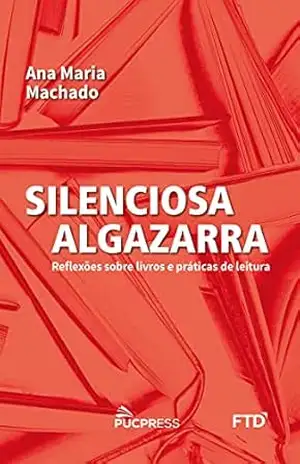 Silenciosa Algazarra: reflexões sobre livros e práticas de leitura – Ana Maria Machado