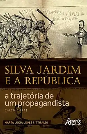 Silva Jardim e a República: A Trajetória de um Propagandista (1860–1891) – Marta Lúcia Lopes Fittipaldi