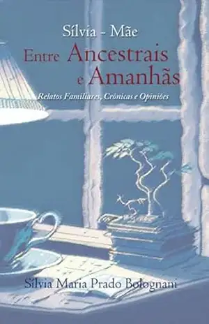 Sílvia–mãe Entre Ancestrais E Amanhãs - Sílvia Maria Prado Bolognani
