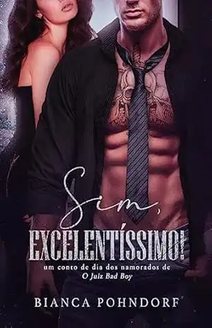 SIM, EXCELENTÍSSIMO!: Um conto de Dia dos Namorados de O JUIZ BAD BOY – Bianca  Pohndorf
