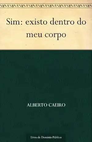 Sim: existo dentro do meu corpo – Alberto Caeiro