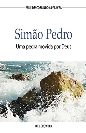 Simão Pedro: Uma Pedra Movida Por Deus (Série Descobrindo a Palavra) - Bill Crowder