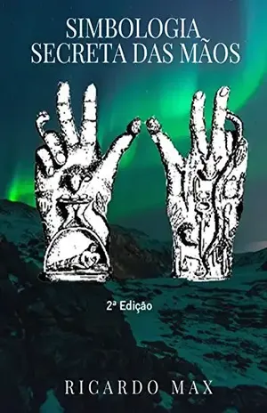 Simbologia Secreta das Mãos: A magia dos gestos - Ricardo Max