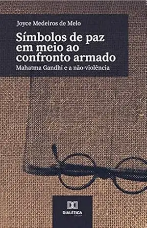 Símbolos de paz em meio ao confronto armado: Mahatma Gandhi e a não–violência - Joyce Medeiros de Melo
