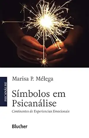 Símbolos em psicanálise: Continentes de experiências emocionais – Marisa P. Mélega