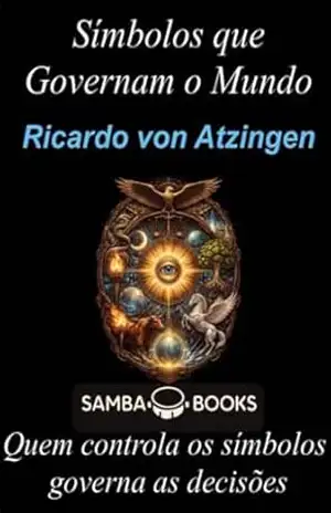 Símbolos Que Governam o Mundo: Quem Controla os Símbolos, Governa as Decisões – Ricardo Von Atzingen