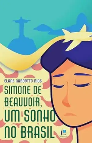 Simone de Beauvoir, um sonho no Brasil – Elane  Nardotto Rios