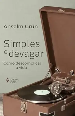 Simples e devagar: Como descomplicar a vida – Anselm Grün