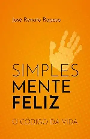 Simples Mente Feliz: O código da vida – José Renato Raposo