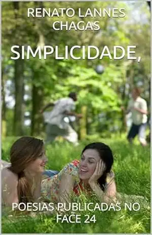 SIMPLICIDADE,: POESIAS PUBLICADAS NO FACE 24 – RENATO  LANNES CHAGAS