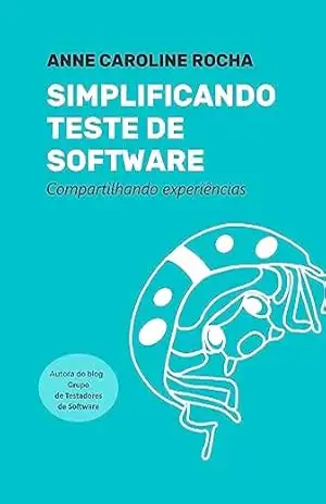 Simplificando Teste de Software: Compartilhando experiências – Anne Caroline Rocha