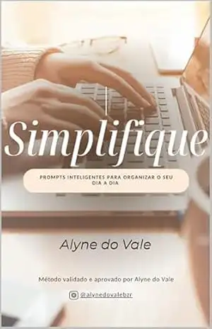 Simplifique: Prompts Inteligentes para o seu dia a dia – Alyne do Vale