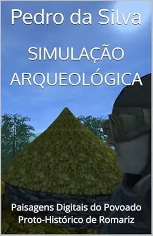 Simulação Arqueológica: Paisagens Digitais do Povoado Proto–Histórico de Romariz – Pedro da Silva