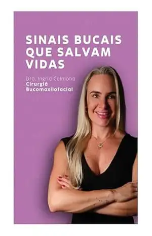 Sinais Bucais que Salvam Vidas: Sugestão estratégica para clientes e profissionais da saúde em geral: Como identificar alertas do corpo e proteger a sua saúde geral – Ingrid de Lemos Calmona