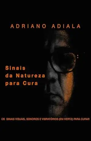Sinais da Natureza para Cura: Os sinais visuais, sonoros e vibratórios (em hertz) para curar. – Adriano Adiala