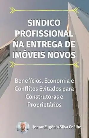 Síndico Profissional na Entrega de Imóveis Novos: Benefícios, Economia e Conflitos Evitados para Construtoras e Proprietários – Jomar Coelho