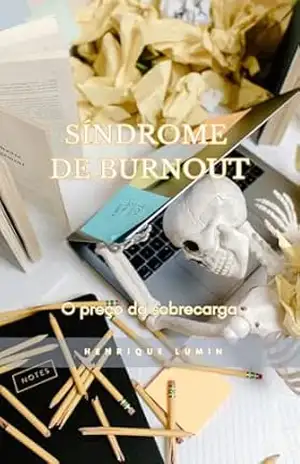 Síndrome de Burnout: O preço da sobrecarga – Henrique Lumin