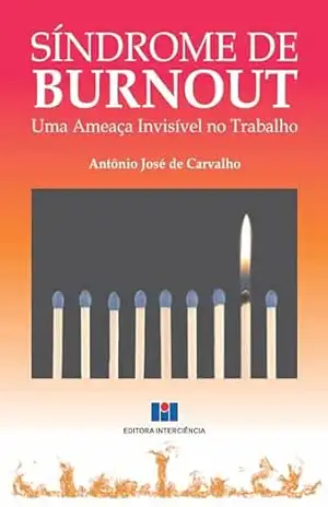Síndrome de burnout; Uma ameaça invisível no trabalho – Antônio José de Carvalho