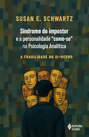 Síndrome do impostor e a personalidade "como–se" na Psicologia Analítica: A fragilidade do si–mesmo - Susan E. Schwartz