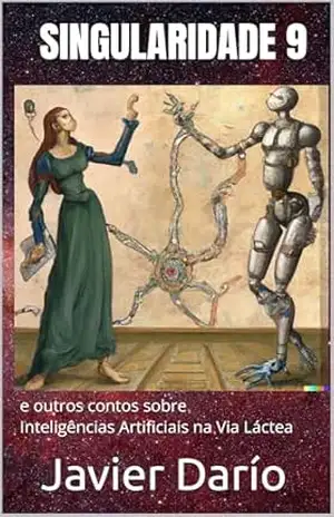 SINGULARIDADE 9: e outros contos sobre Inteligências Artificiais na Via Láctea - Javier Darío