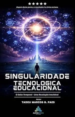 Singularidade Tecnológica Educacional: O Salto Temporal – Uma Revolução Inevitável (Coleção Tecnologia Educacional Livro 1) - Tadeu Marcos B. Paes