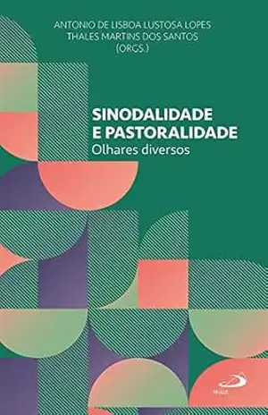 Sinodalidade e Pastoralidade: Olhares diversos – Antonio de Lisboa Lustosa Lopes