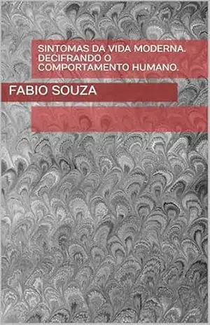 Sintomas da Vida Moderna. Decifrando o Comportamento Humano. – Fabio Souza