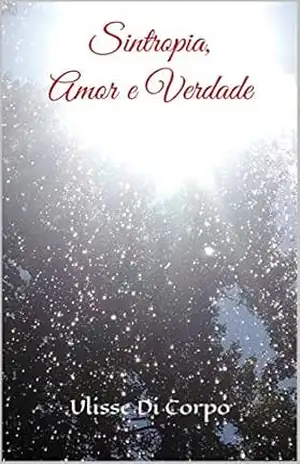 Sintropia, Amor e Verdade: Livro 3 – Ulisse Di Corpo