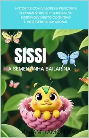 SISSI A SEMENTINHA BAILARINA–: HISTÓRIA COM PRINCÍPIOS E VALORS FUNDAMENTAIS – Miriam Ramoniga