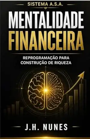 SISTEMA A.S.A. – Alavancagem Mental: Arquitetura Estratégica de Ação para Negócios, Dinheiro e Vida – J.H Nunes  (Jorge Henrique Nunes)