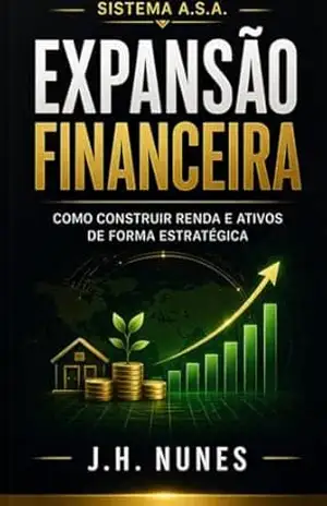 Sistema A.S.A — Expansão Financeira Como Construir Ativos, Criar Renda e Ganhar Liberdade – J.H Nunes  (Jorge Henrique Nunes)