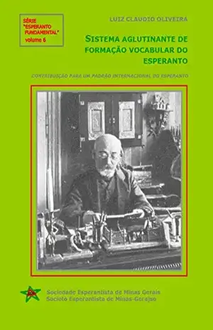 Sistema aglutinante de formação vocabular do esperanto: Série 'Esperanto Fundamental' – volume 6 - Luiz Claudio  Oliveira