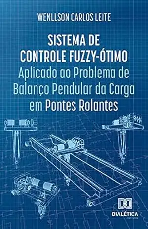 Sistema de Controle Fuzzy–Ótimo Aplicado ao Problema de Balanço Pendular da Carga em Pontes Rolantes - Wenllson Carlos Leite