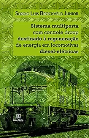 Sistema multiporta com controle droop destinado à regeneração de energia em locomotivas diesel–elétricas – Sergio Luis Brockveld Junior