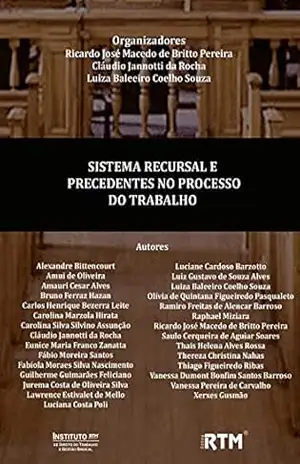 SISTEMA RECURSAL E PRECEDENTES NO PROCESSO DO TRABALHO – Ricardo José  Macedo de Britto Pereira