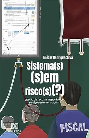 Sistema(s) (s)em risco(s)(?): gestão de risco na inspeção dos serviços de enfermagem – Eliézer Henrique Silva