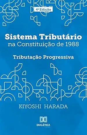 Sistema Tributário na Constituição de 1988: Tributação Progressiva – KIYOSHI HARADA
