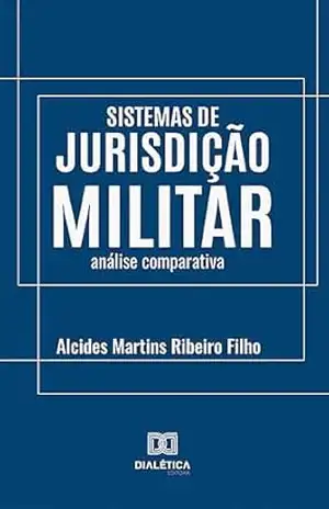 Sistemas de Jurisdição Militar: análise comparativa – Alcides Martins Ribeiro Filho