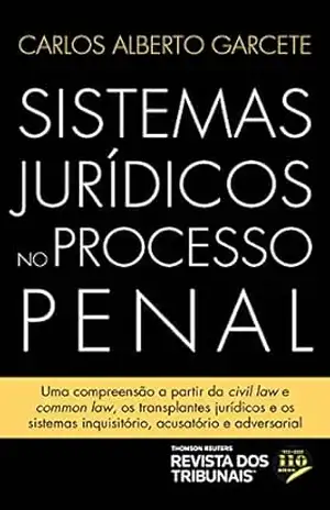 Sistemas jurídicos no processo penal: uma compreensão a partir da civil law e common law, os transplantes jurídicos e os sistemas inquisitório, acusatório e adversarial – Carlos Alberto Garcete de Almeida